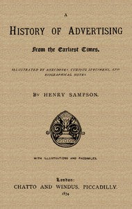 A History of Advertising from the Earliest Times.